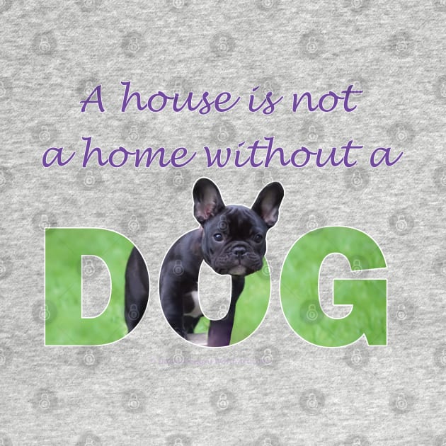 A house is not a home without a dog - bulldog oil painting wordart by DawnDesignsWordArt